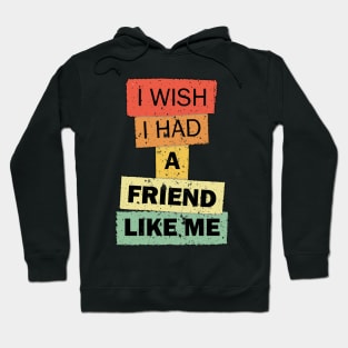 I wish i had a Friend like me funny quote saying Hoodie